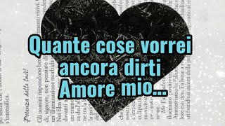 Quante cose vorrei ancora dirti… #amoremio