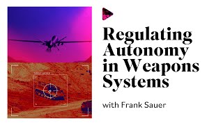 Regulating Autonomy in Weapons Systems