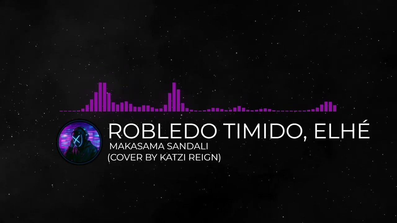 Robledo Timido, Elhé - Makasama Sandali (Cover by Katzi Reign)