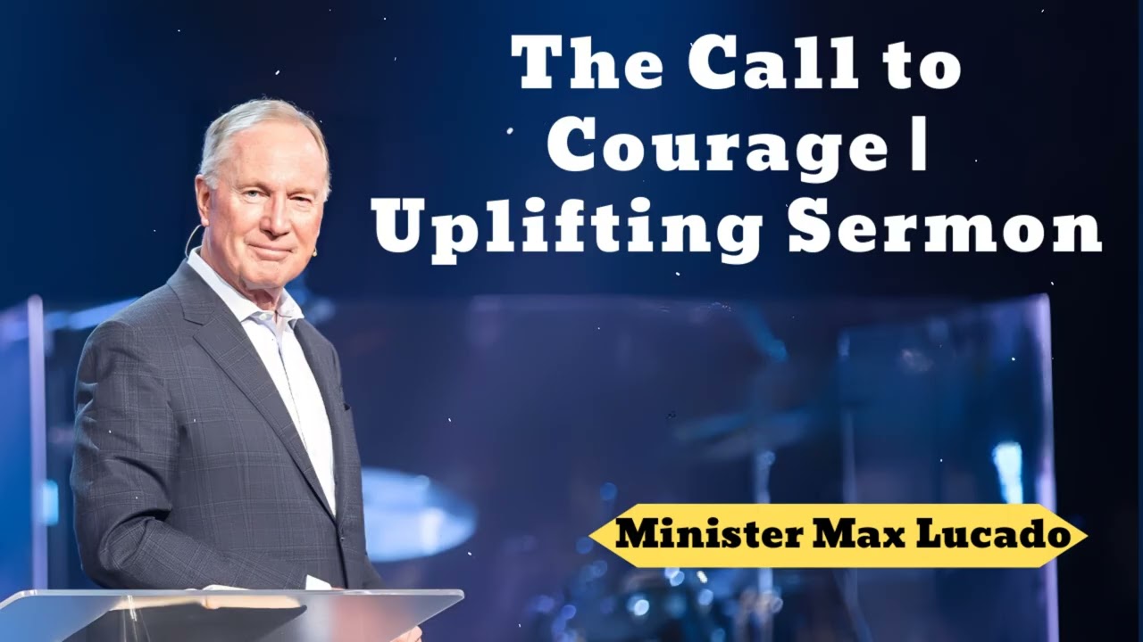The Call to Courage- Minister Max Lucado