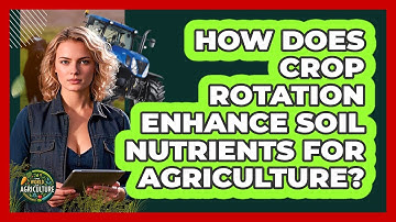 How Does Crop Rotation Enhance Soil Nutrients For Agriculture? - The World of Agriculture