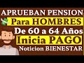 Notición Habrá PENSION de 60 a 64 años HOMBRES También reciben PAGO BIENESTAR Confirmado HOY😀🤑😱💰🧓✅