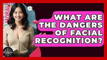 What Are The Dangers Of Facial Recognition? - The Ethical Compass