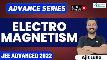 Electromagnetism 2: JEE Advanced 2022 | Advance Series | Ajit Lulla | Unacademy Atoms