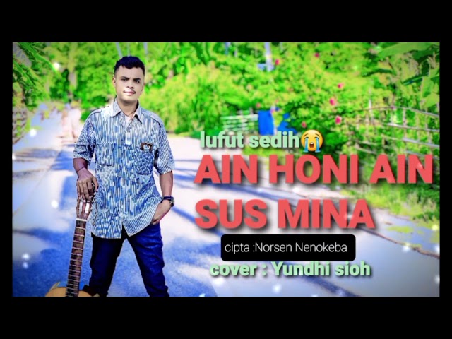 Lufut Sedih ||  AIN HONI AIN SUS MINA || Cpta: Norsen Nenokeba - Cover : Yundhi sioh,terbaru 2024 class=