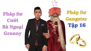 PHÁP SƯ GANGSTER [TẬP 16] Pháp Sư Cưới Bà Ngoại Granny