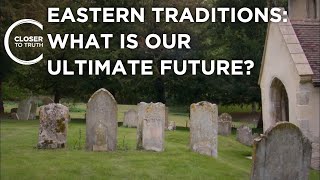 Eastern Traditions: What is Our Ultimate Future? | Episode 2405 | Closer To Truth