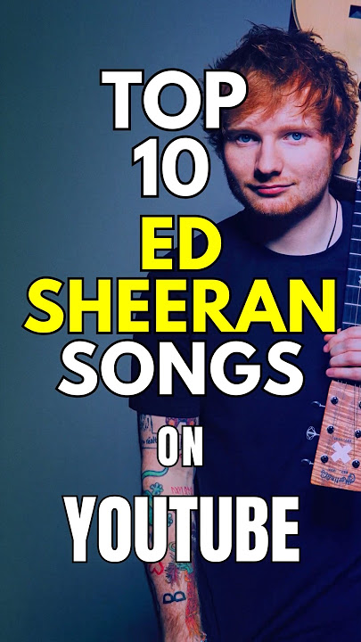 Top 10 Ed Sheeran Songs on YouTube | Most Viewed Ed Sheeran Songs on YouTube | @CINEVISE1