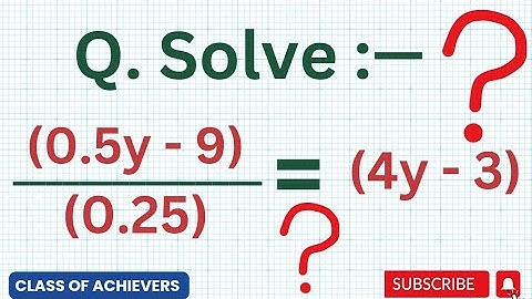Solve : (0.5y-9) / (0.25)=(4y-3)