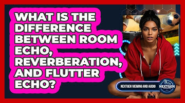 What Is The Difference Between Room Echo, Reverberation, And Flutter Echo?