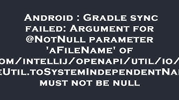 Android : Gradle sync failed: Argument for @NotNull parameter 