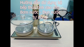 Hướng dẫn sử dụng bộ bếp thủy tinh bơm nước - Đun nước tự động hãng Ketle|Trà Việt 36