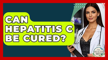 Can Hepatitis C Be Cured? - The Health Brief