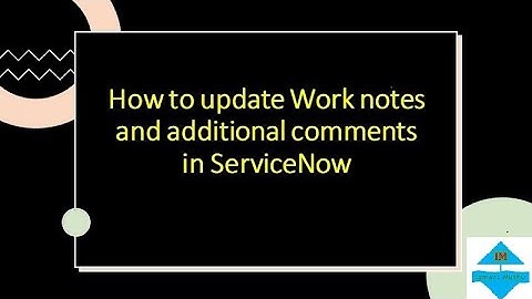 ServiceNow Work Notes and Additional comments by izmartmuthu