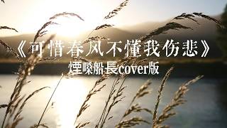 【2026 抖音爆紅】可惜春風不懂我傷悲 -煙嗓船長（cover）｜春風不懂我的淚，像你不懂我心碎💔