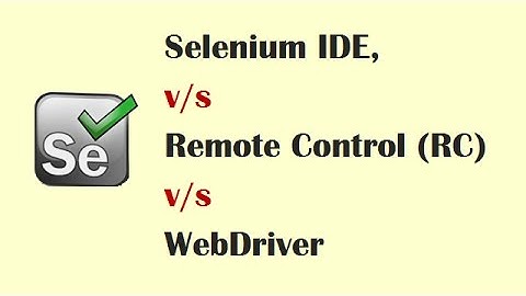 Comparison of Selenium IDE, Remote Control (RC) & WebDriver -- Key Differences