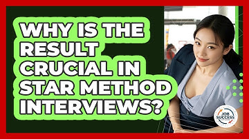 Why Is The Result Crucial In STAR Method Interviews? - Job Success Network