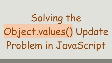 Solving the Object.values() Update Problem in JavaScript