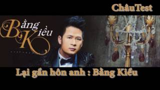 Video thumbnail of "Lại Gần Hôn Anh - Bằng Kiều"