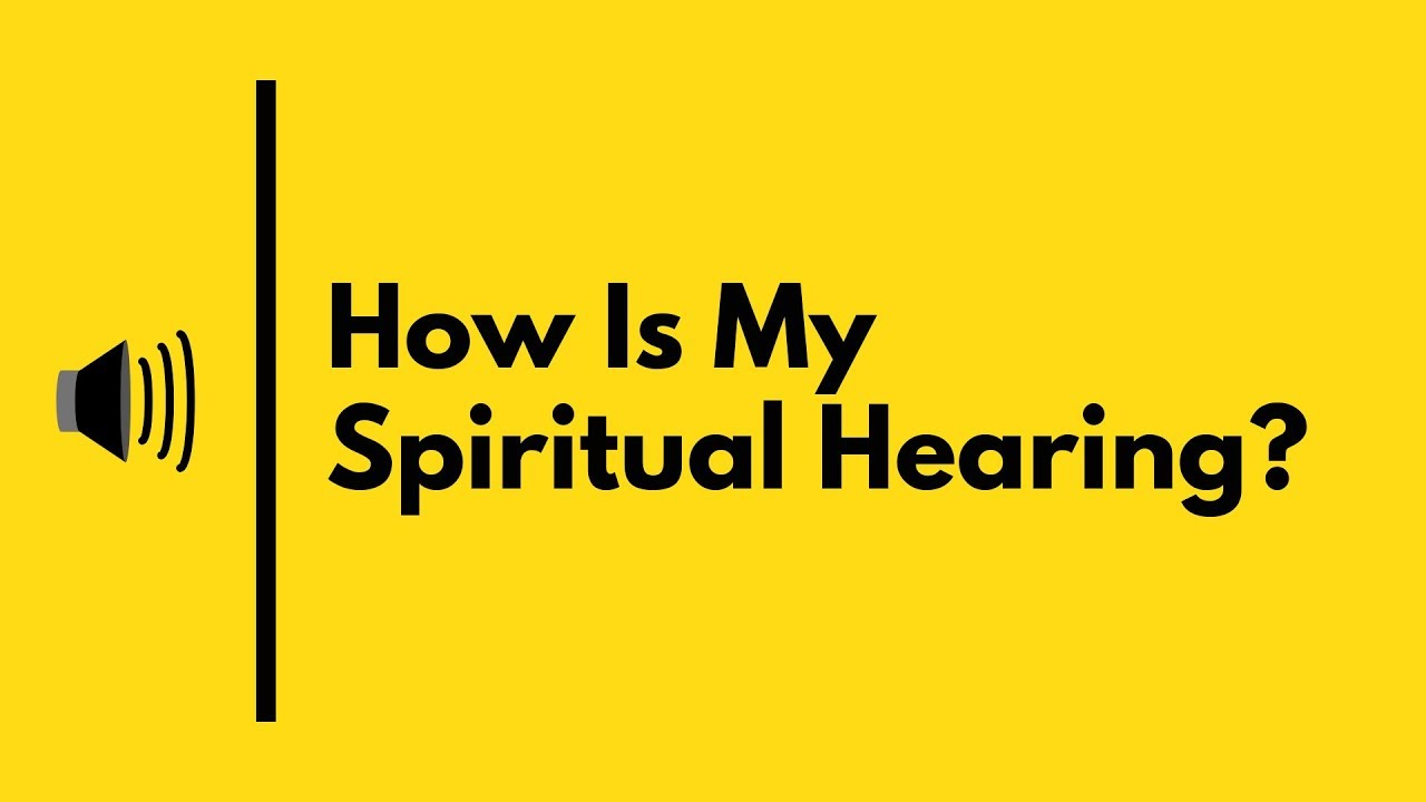 How Is My Spiritual Hearing?