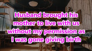 Husband brought his mother to live with us without my permission as I was gone giving birth