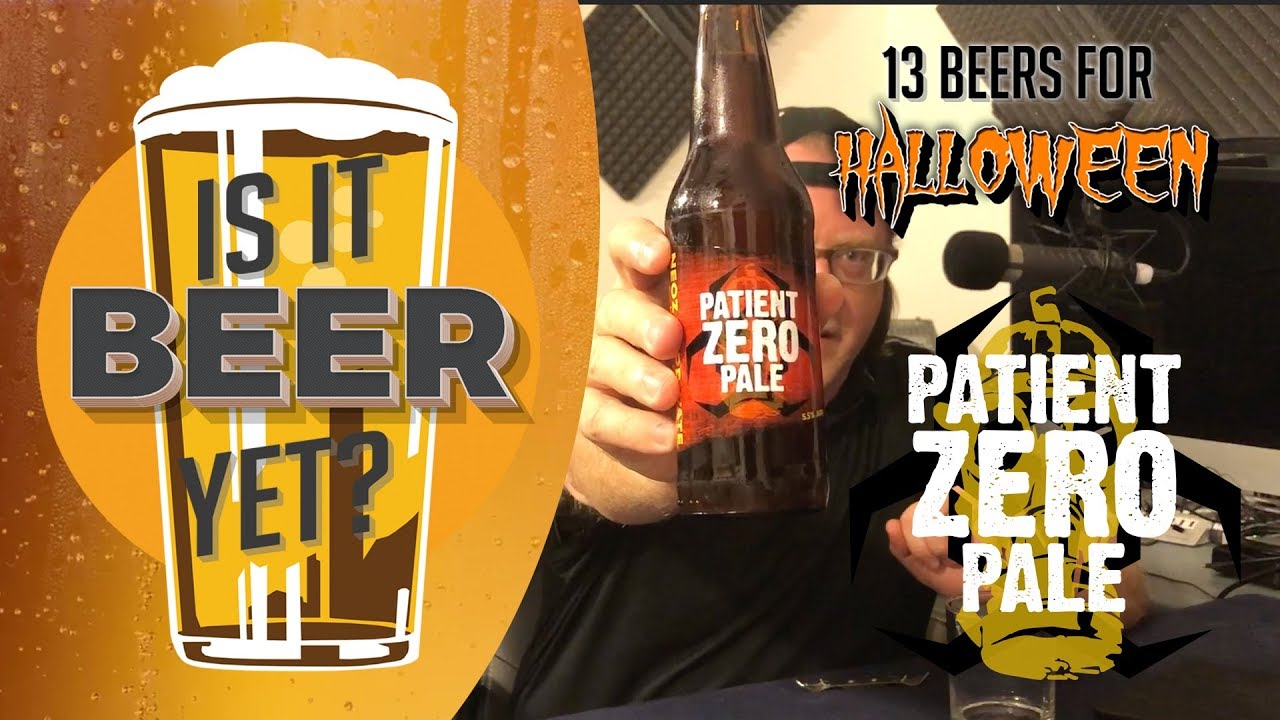 Is It Beer Yet 13 Beers Of Halloween Patient Zero Pale YouTube is-it-beer-yet-13-beers-of-halloween-patient-zero-pale-youtube