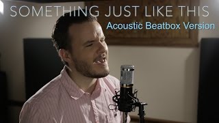 The Chainsmokers & Coldplay - Something Just Like This // Acoustic Beatbox Version