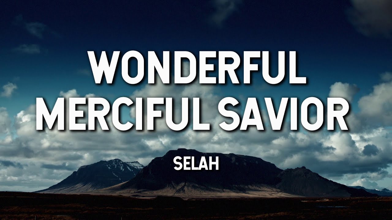 Wonderful Merciful Savior  Selah Lyric Video