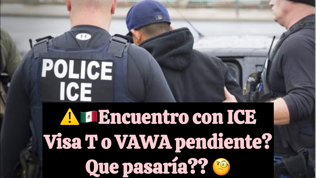 ⚠️🇲🇽Arrestado por ICE con Visa T o VAWA PENDIENTE? Que pasaria? visat # ...