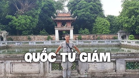 Khám phá VĂN MIẾU QUỐC TỬ GIÁM - Trường Đại học đầu tiên đào tạo Vua Chúa tại Việt Nam