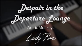 [Piano Cover] 'Despair in the Departure Lounge' by Arctic Monkeys