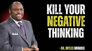 KILL YOUR NEGATIVE THINKING | Myles Munroe |