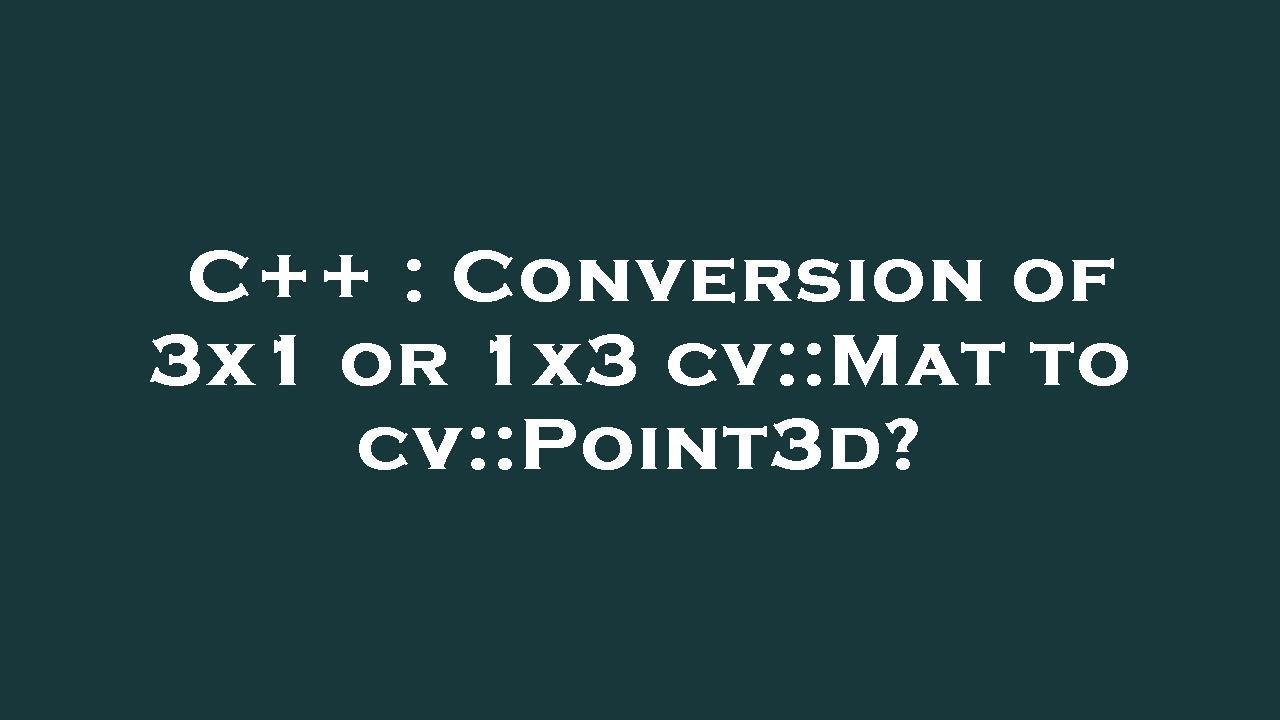 C++ : Conversion of 3x1 or 1x3 cv::Mat to cv::Point3d? - YouTube