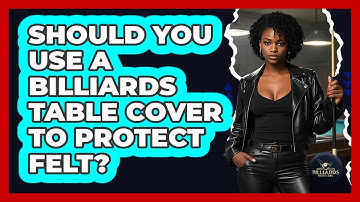 Should You Use A Billiards Table Cover To Protect Felt? - Billiards Hustlers
