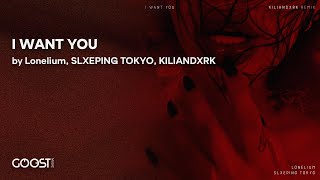 Lonelium, SLXEPING TOKYO, KILIANDXRK - I WANT YOU (Official Audio)