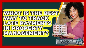 What Is The Best Way To Track Late Payments In Property Management? - Mastering Property Management