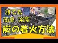 誰でも超簡単で楽に出来る！炭の着火方法