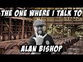 The One Where I Talk To Alan Bishop