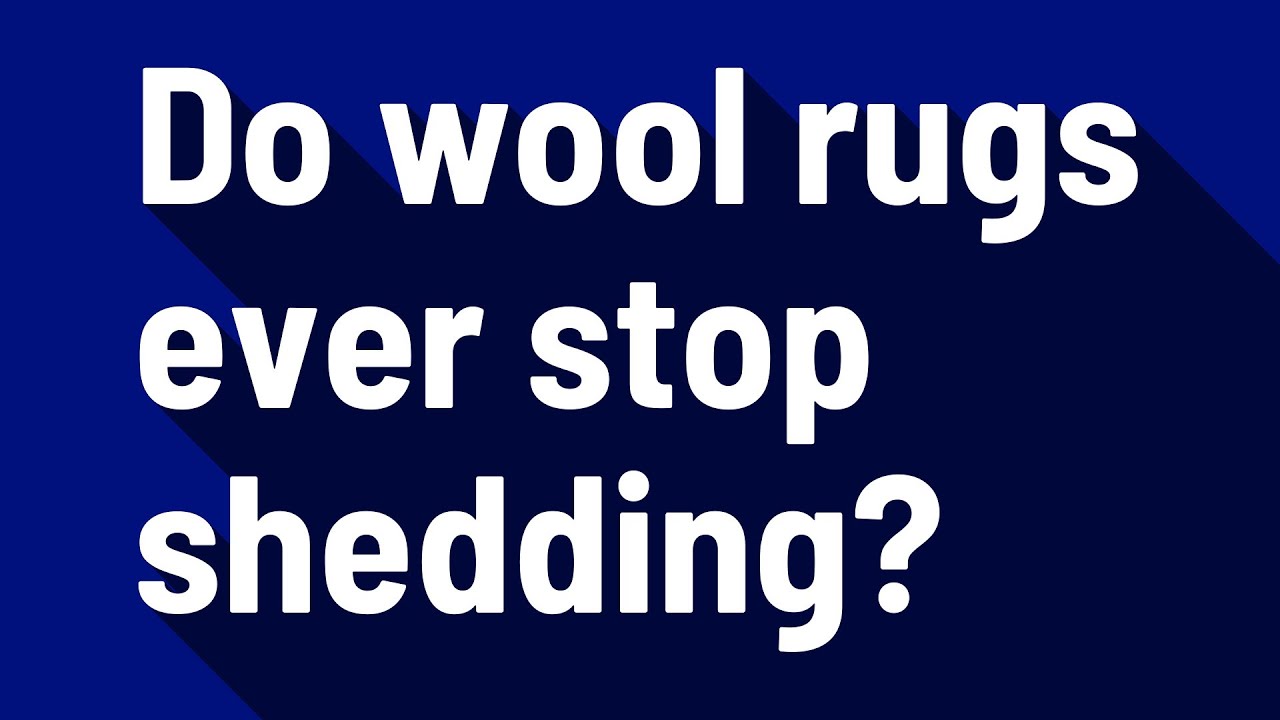 Do Wool Rugs Ever Stop Shedding?