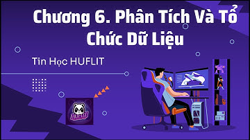 Chương 6 Excel - Tin Học Văn Phòng - Phân Tích Và Tổ Chức Dữ Liệu | Tin Hoc HUFLIT