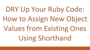 DRY Up Your Ruby Code: How to Assign New Object Values from Existing Ones Using Shorthand