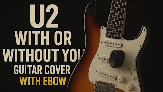 U2 With Or Without You Guitar Cover With Ebow