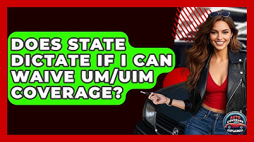 Does State Dictate If I Can Waive UM/UIM Coverage? - Auto Coverage Explained