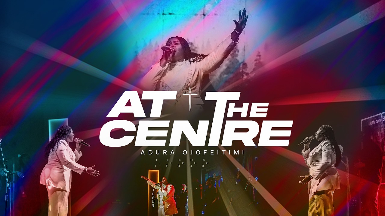AT THE CENTER | ADURA OJOFEITIMI | OFFICIAL VIDEO