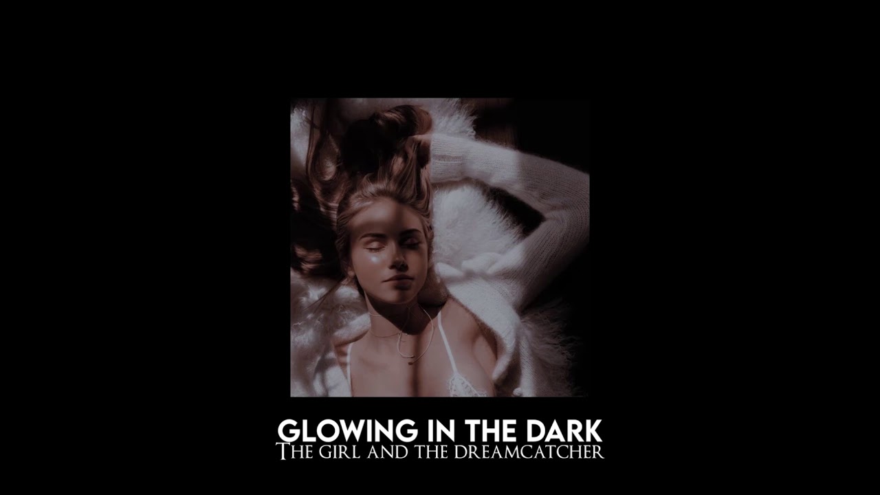 glowing in the dark - the girl and the dreamcatcher [slowed + reverb]