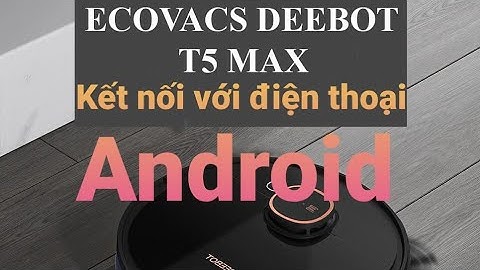 Hướng dẫn kết nối Robot Ecovacs Deebot T5max với Android