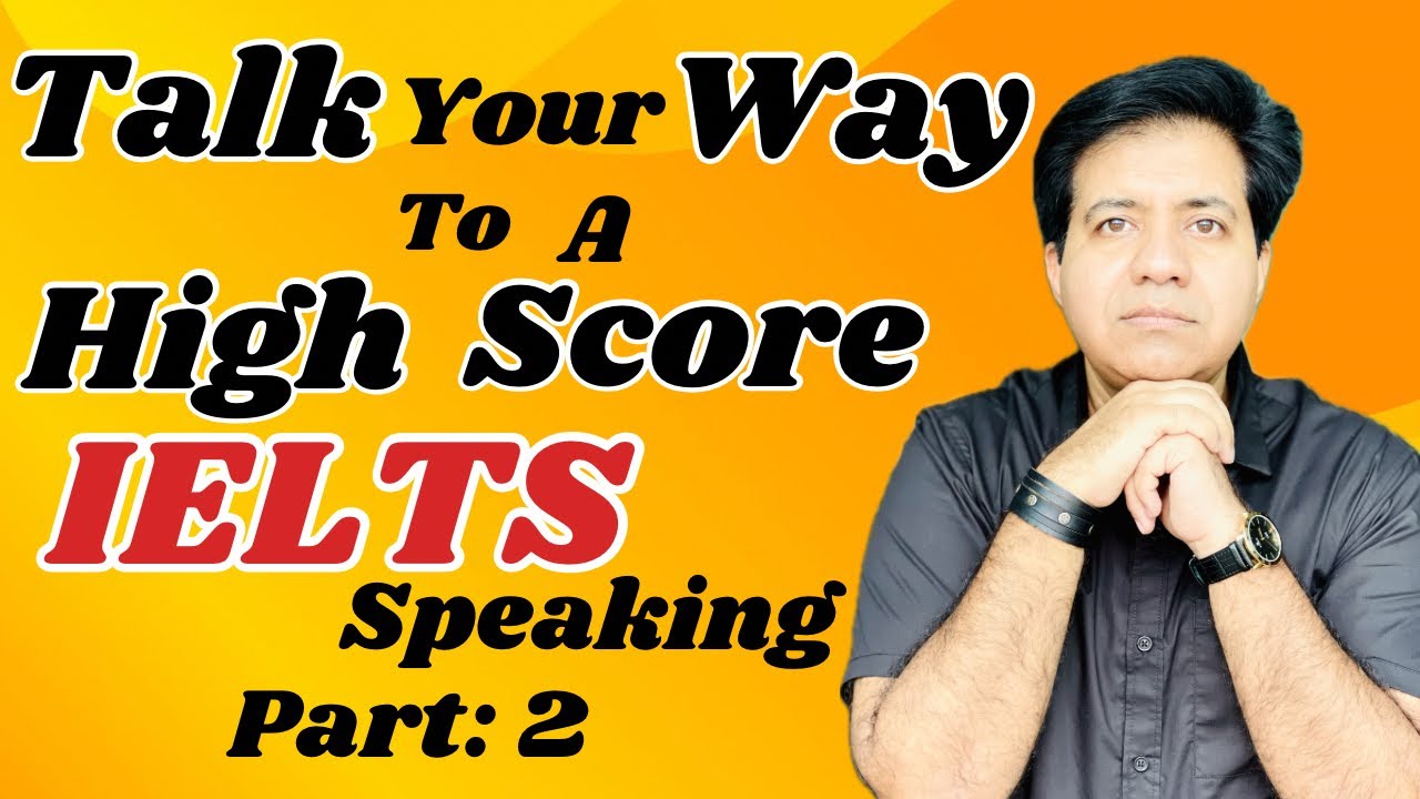 Talk Your Way To A High Score || IELTS Speaking Part 2 by Asad Yaqub ...