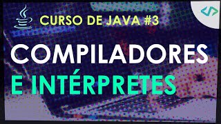 Curso de Java #3: Compiladores e intérpretes