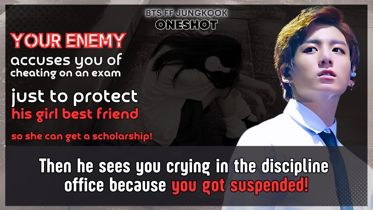 Jungkook FF Ur enemy accuses U of cheating on an exam just to protect his Girl BF BTS FF Oneshot