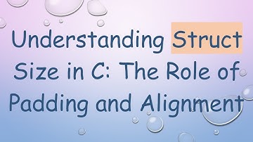 Understanding Struct Size in C: The Role of Padding and Alignment